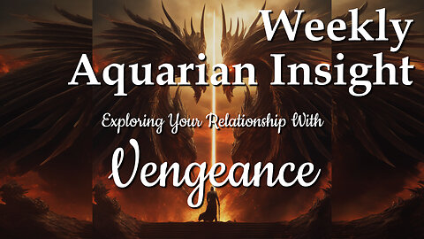 Exploring Your Relationship With VENGEANCE - Weekly Aquarian insight