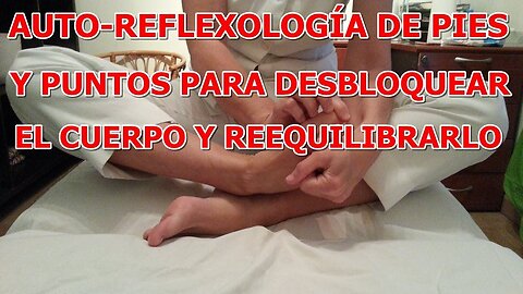 AUTO TRATAMIENTO DE REFLEXOLOGIA DE PIES Y PUNTOS PARA DESBLOQUEAR EL CUERPO Y REEQUILIBRARLO