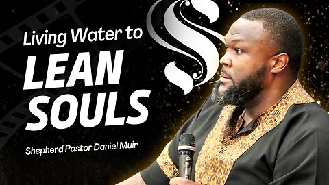 Living Water to Lean Souls | Shepherd Pastor Daniel Muir