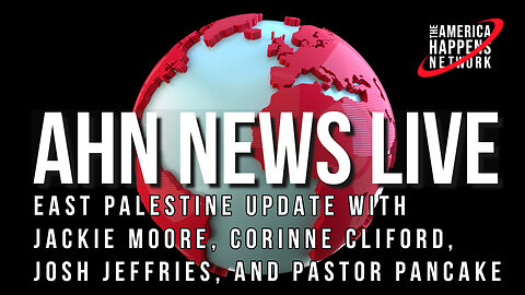 AHN News Live - East Palestine Update! and More! w/ Corinne Cliford