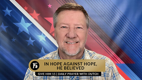 In Hope Against Hope, He Believed | Give Him 15: Daily Prayer with Dutch | January 16, 2023