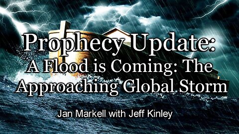 Prophecy Update: A Flood is Coming: The Approaching Global Storm