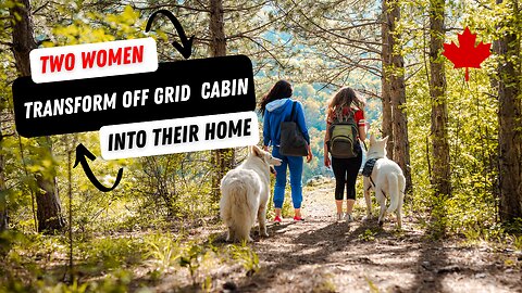 Two women transformed an off grid abandoned cabin into a their homestead