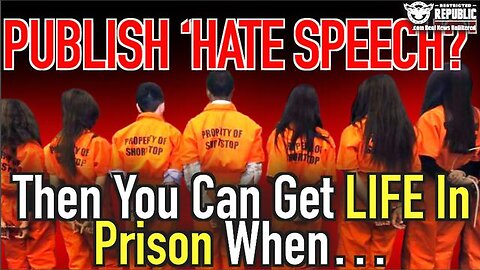 PUBLISH “HATE SPEECH?” THEN YOU CAN GET LIFE IN PRISON WHEN…!