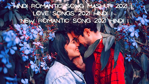 Hindi Romantic Song Mashup 2021 | Love Songs 2021 Hindi | New Romantic Song 2021 Hindi |