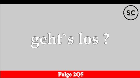 geht`s los ? Folge 2Q5