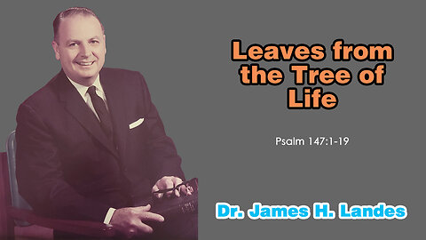 Leaves from the Tree of Life - A Sermon by Dr. James H. Landes