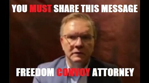 URGENT MESSAGE FROM FREEDOM CONVOY ATTORNEY - MUST SHARE!! MAKE IT VIRAL PEOPLE!!