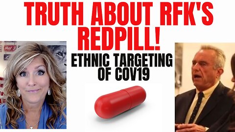 Truth about RFK Redpill - Ethnic Targeting Cov19 7-18-23