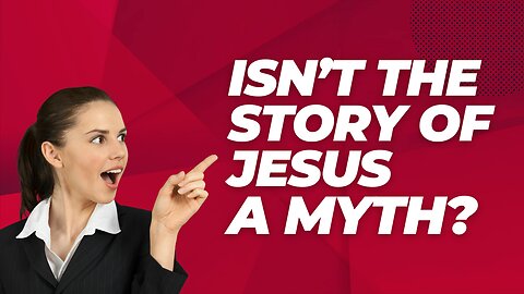 Isn't the Story of Jesus a Myth?