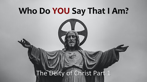 Who Do You Say That I Am P1 - The Deity of Christ