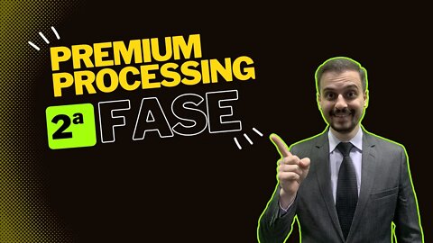 SEGUNDA FASE DO PREMIUM PROCESSING!