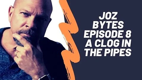 A Clog in the Pipes - JOZ Bytes: Episode 8