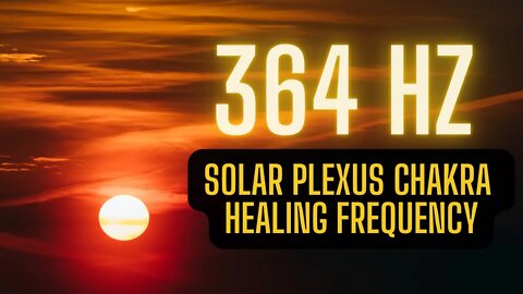 364 HZ | Solar Plexus Chakra Healing Frequency | Music for Healing, Deep Relaxation & Meditation