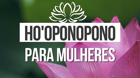 HO'OPONOPONO - 108 REPETIÇÕES - LIMPEZA E CURA PARA MULHERES