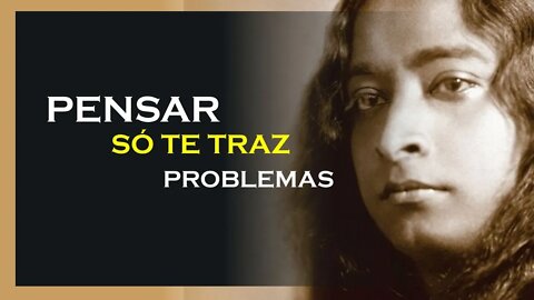 SEUS PENSAMENTOS SÓ TE TRAZEM PROBLEMAS, YOGANANDA DUBLADO, MOTIVAÇÃO MESTRE