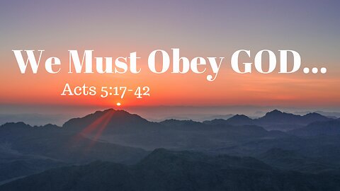 Acts 5:17-42 (Teaching Only), "We Must Obey GOD..."