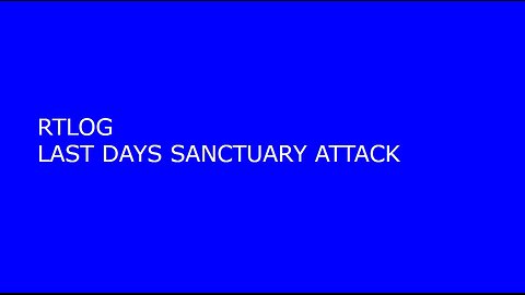 LAST DAYS SANCTUARY ATTACK