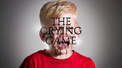 The Crying Game Part One : How Does the Narcissistic Psychopath Understand Tears?