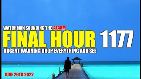 FINAL HOUR 1177 - URGENT WARNING DROP EVERYTHING AND SEE - WATCHMAN SOUNDING THE ALARM