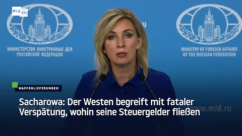 Sacharowa: Der Westen begreift mit fataler Verspätung, wohin seine Steuergelder fließen