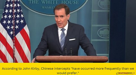 According to John Kirby, Chinese intercepts "have occurred more frequently than we would prefer."