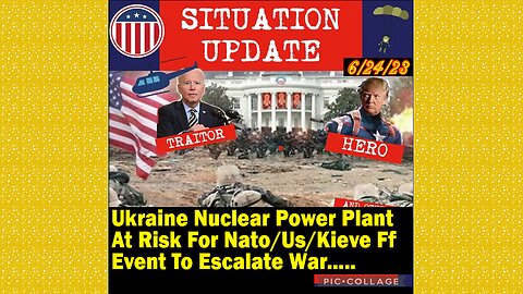 SITUATION UPDATE 6/24/23 - Ukraine Nuclear Power Plant At Risk For Nato/Us/...Event To Escalate War