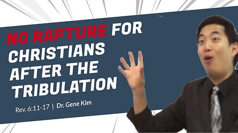 #48 NO RAPTURE For Christians After the Tribulation (Rev. 611-17) Dr. Gene Kim