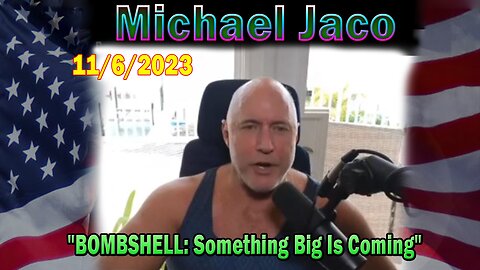 Michael Jaco HUGE Intel 11-06-23: "BOMBSHELL: Something Big Is Coming"