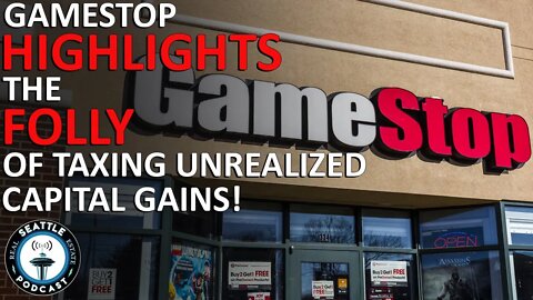 GameStop Highlights the Folly of Taxing Unrealized Capital Gains | Seattle Real Estate Podcast