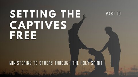 Setting the Captives Free - Part 10