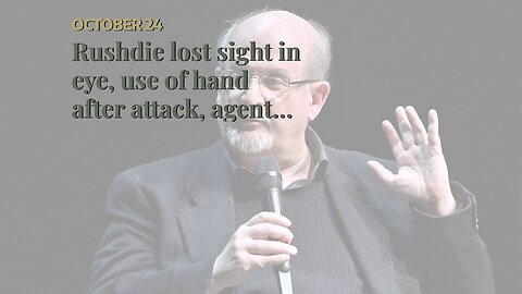 Rushdie lost sight in eye, use of hand after attack, agent says