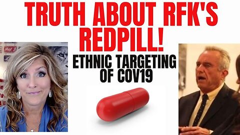 TRUTH ABOUT RFK REDPILL - ETHNIC TARGETING COV19 7-18-23