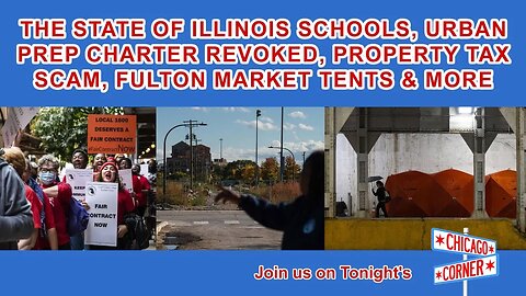 State of Illinois Schools, Urban Prep Charter Revoked, Property Tax Scam, Fulton Market Tents & More