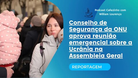 REPORTAGEM: CONSELHO DE SEGURANÇA DA ONU APROVA REUNIÃO SOBRE A UCRÂNIA NA ASSEMBLEIA GERAL (ÁUDIO)