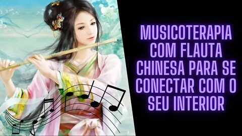 MusicoTerapia com Flauta Chinesa para se Conectar com o seu Interior.