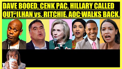 DAVE CHAPPELLE BOOED, CENK PAC, HILLARY CONFRONTED, ILHAN OMAR vs. RITCHIE TORRES, AOC WALKS BACK