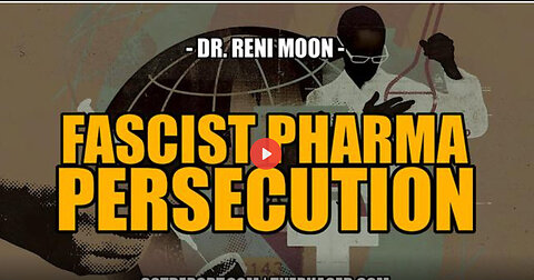 FASCIST BIG PHARMA PERSECUTION CONTINUES -- Dr. Reni Moon