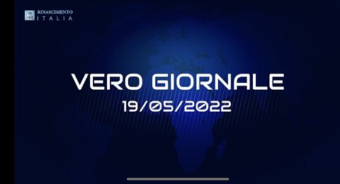 VERO GIORNALE, 19.05.2022 - Il telegiornale di RINASCIMENTO ITALIA