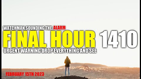 FINAL HOUR 1410 - URGENT WARNING DROP EVERYTHING AND SEE - WATCHMAN SOUNDING THE ALARM