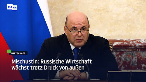 Mischustin: Russische Wirtschaft wächst trotz Druck von außen