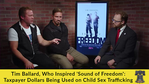 Tim Ballard, Who Inspired 'Sound of Freedom': Taxpayer Dollars Being Used on Child Sex Trafficking