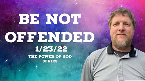 Be NOT Offended-Power of God Series PT4