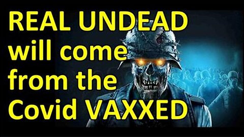 UNDEAD Zombies WILL come from Covid19 Vaxxed People