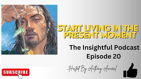 The Importance of Being Present in Life | The Insightful Podcast Episode 20