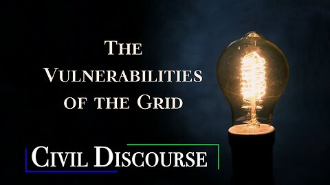 The Vulnerabilities of the Grid | Civil Discourse Episode #47 with David Tice