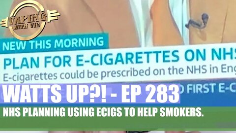 Watts UP?! - EP 283 - NHS planning to use ECigs for smokers...