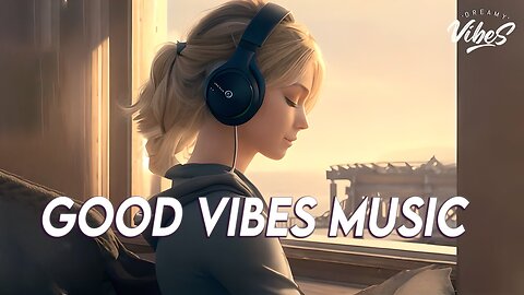 Good Vibes Music 🌻 Top 100 Chill Out Songs Playlist