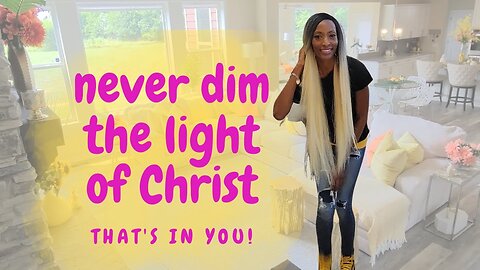 Never dim the light of Christ that is in you.