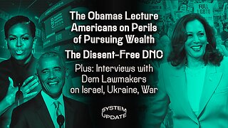 Obamas Warn America of Perils of Wealth and Privilege; DNC Remains a Dissidence-Free Affair; Interview with DEM Officials | System Update #320